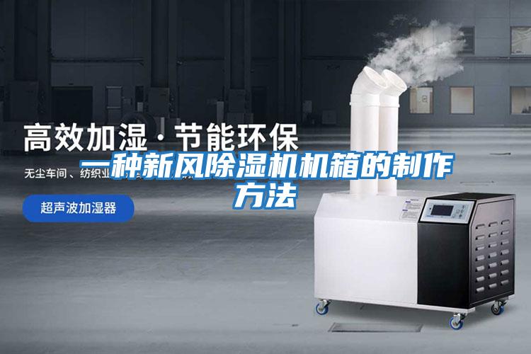 一種新風(fēng)除濕機機箱的制作方法