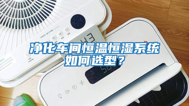 凈化車(chē)間恒溫恒濕系統如何選型？