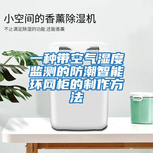 一種帶空氣濕度監測的防潮智能環(huán)網(wǎng)柜的制作方法