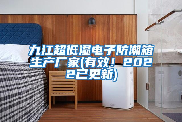 九江超低濕電子防潮箱生產(chǎn)廠(chǎng)家(有效！2022已更新)
