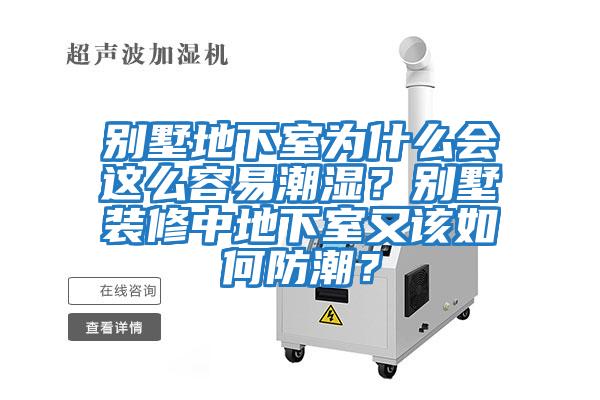 別墅地下室為什么會(huì )這么容易潮濕？別墅裝修中地下室又該如何防潮？