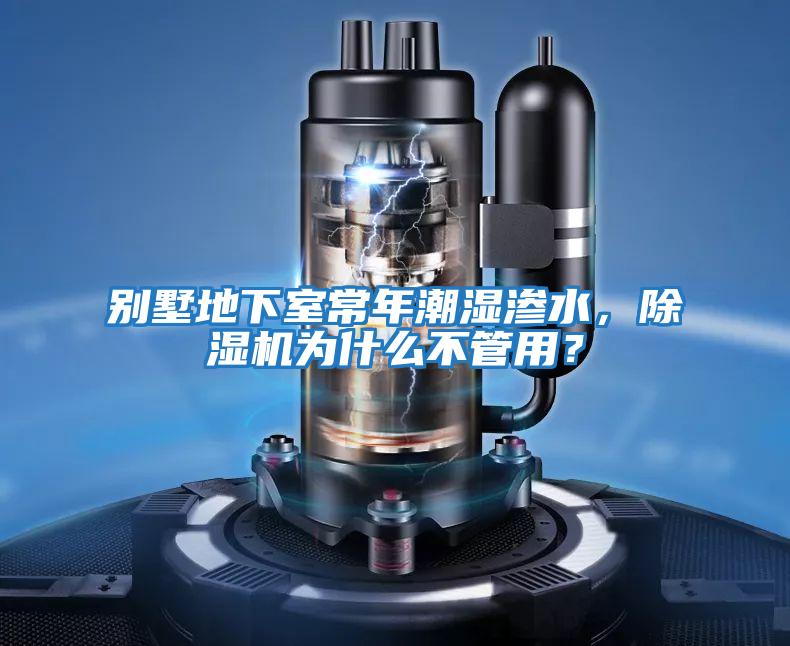 別墅地下室常年潮濕滲水，除濕機為什么不管用？