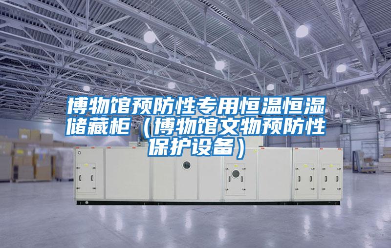 博物館預防性專(zhuān)用恒溫恒濕儲藏柜（博物館文物預防性保護設備）