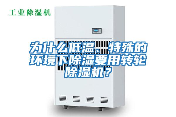 為什么低溫、特殊的環(huán)境下除濕要用轉輪除濕機？