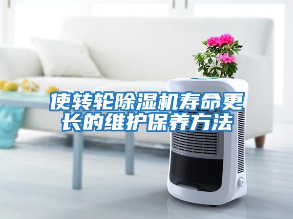 使轉輪除濕機壽命更長(cháng)的維護保養方法