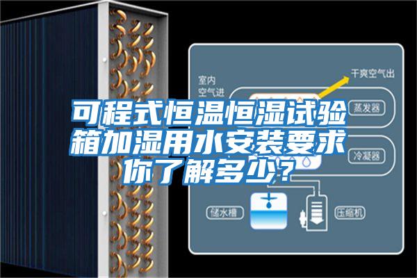 可程式恒溫恒濕試驗箱加濕用水安裝要求你了解多少？