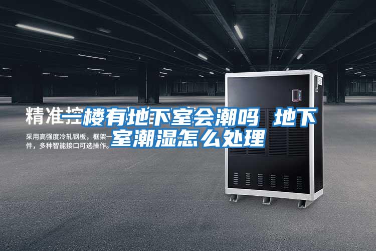一樓有地下室會(huì )潮嗎 地下室潮濕怎么處理