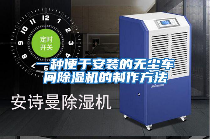 一種便于安裝的無(wú)塵車(chē)間除濕機的制作方法