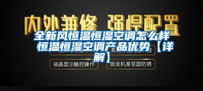 全新風(fēng)恒溫恒濕空調怎么樣 恒溫恒濕空調產(chǎn)品優(yōu)勢【詳解】