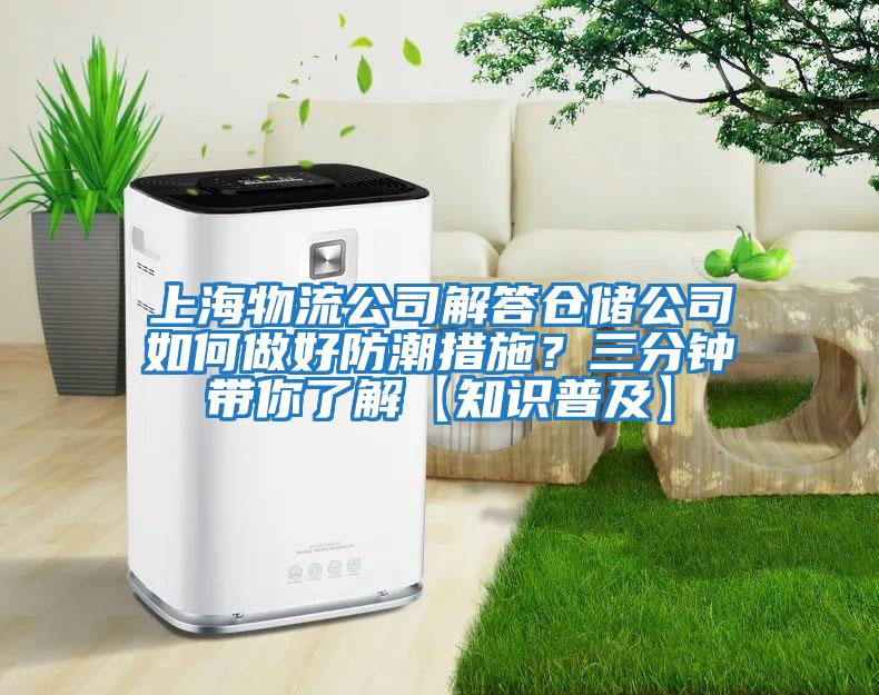 上海物流公司解答倉儲公司如何做好防潮措施？三分鐘帶你了解【知識普及】