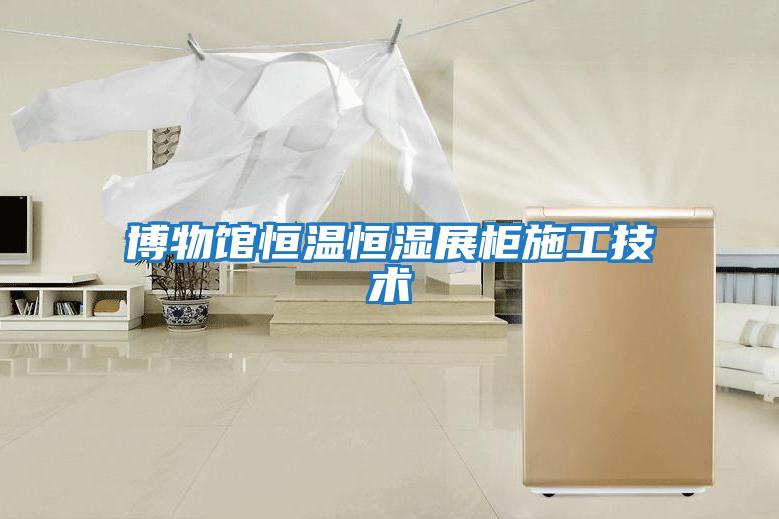 博物館恒溫恒濕展柜施工技術(shù)