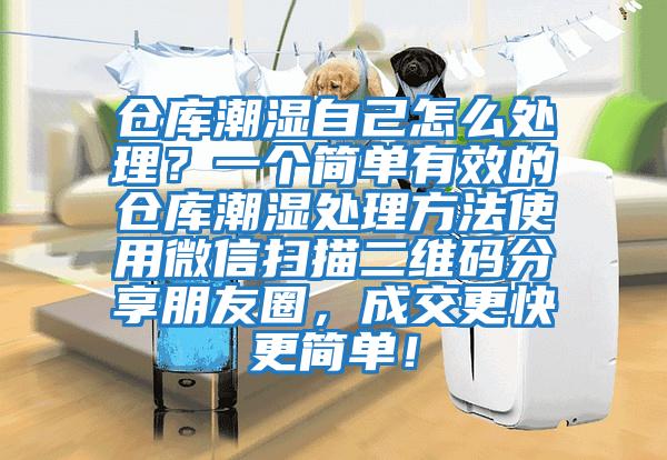 倉庫潮濕自己怎么處理？一個(gè)簡(jiǎn)單有效的倉庫潮濕處理方法使用微信掃描二維碼分享朋友圈，成交更快更簡(jiǎn)單！