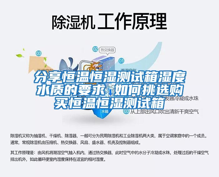 分享恒溫恒濕測試箱濕度水質(zhì)的要求 如何挑選購買(mǎi)恒溫恒濕測試箱
