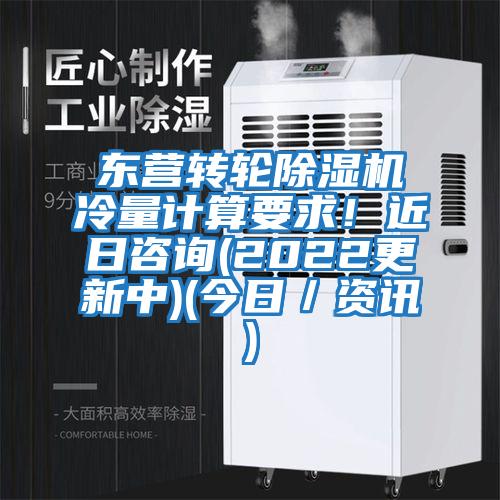 東營(yíng)轉輪除濕機冷量計算要求！近日咨詢(xún)(2022更新中)(今日／資訊)