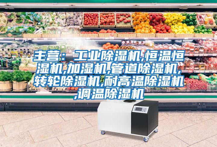 主營(yíng)：工業(yè)除濕機,恒溫恒濕機,加濕機,管道除濕機,轉輪除濕機,耐高溫除濕機,調溫除濕機