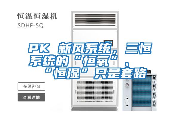 PK 新風(fēng)系統，三恒系統的“恒氧”、“恒濕”只是套路
