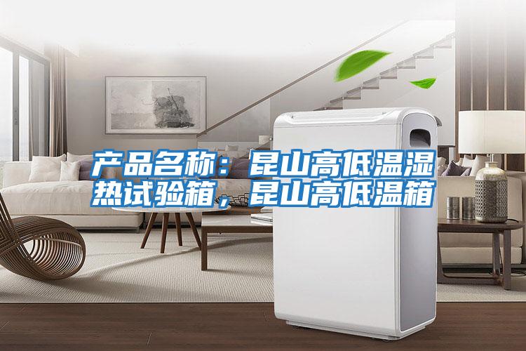 產(chǎn)品名稱(chēng)：昆山高低溫濕熱試驗箱，昆山高低溫箱