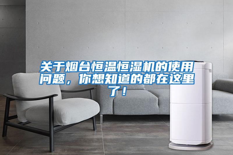 關(guān)于煙臺恒溫恒濕機的使用問(wèn)題，你想知道的都在這里了！