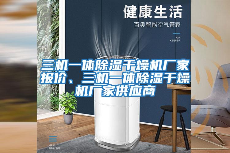 三機一體除濕干燥機廠(chǎng)家報價(jià)、三機一體除濕干燥機廠(chǎng)家供應商
