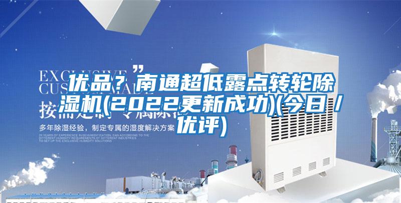 優(yōu)品？南通超低露點(diǎn)轉輪除濕機(2022更新成功)(今日／優(yōu)評)