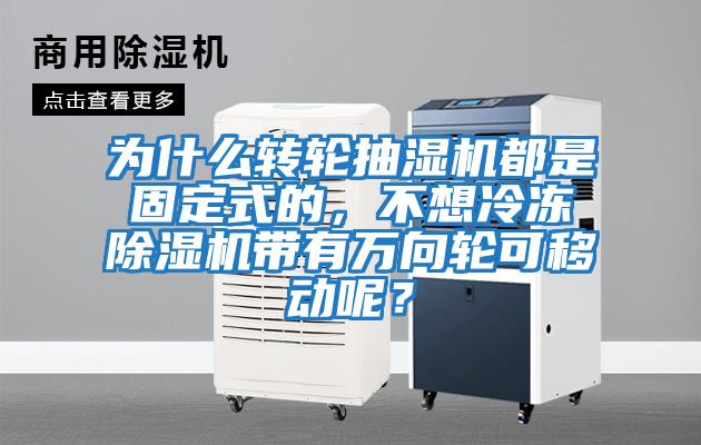 為什么轉輪抽濕機都是固定式的，不想冷凍除濕機帶有萬(wàn)向輪可移動(dòng)呢？