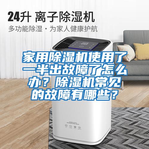 家用除濕機使用了一半出故障了怎么辦？除濕機常見(jiàn)的故障有哪些？