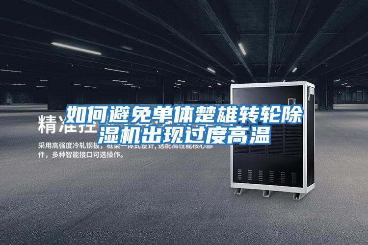 如何避免單體楚雄轉輪除濕機出現過(guò)度高溫
