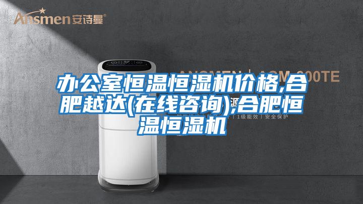 辦公室恒溫恒濕機價(jià)格,合肥越達(在線(xiàn)咨詢(xún)),合肥恒溫恒濕機