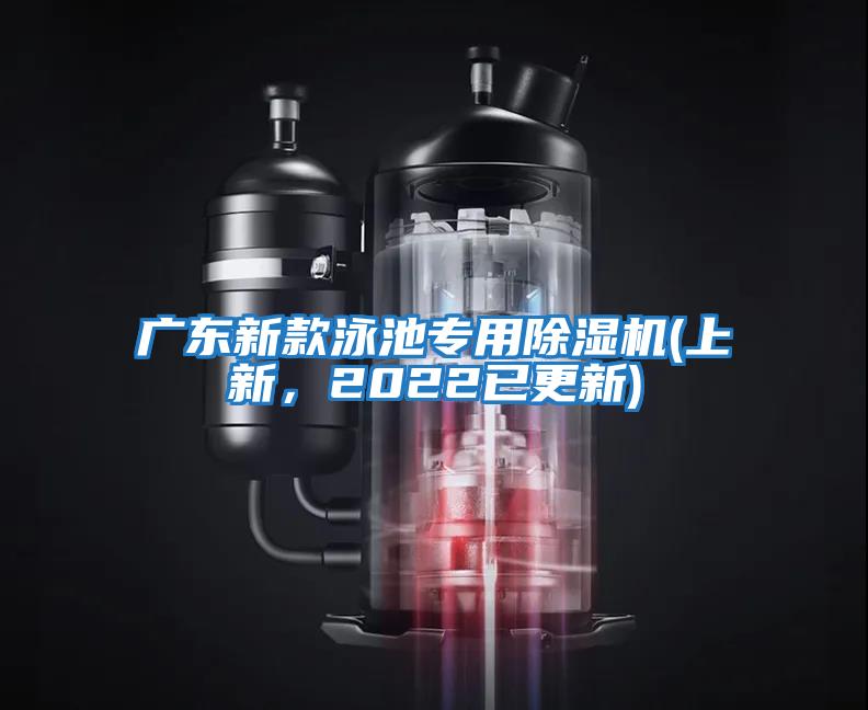 廣東新款泳池專(zhuān)用除濕機(上新，2022已更新)