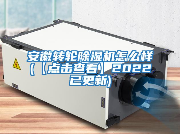 安徽轉輪除濕機怎么樣(【點(diǎn)擊查看】2022已更新)