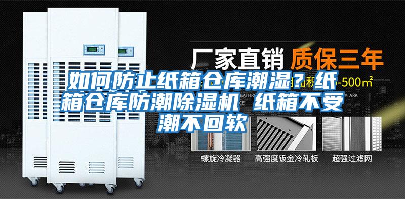 如何防止紙箱倉庫潮濕？紙箱倉庫防潮除濕機 紙箱不受潮不回軟