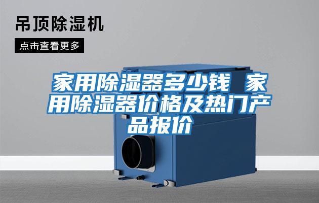 家用除濕器多少錢(qián) 家用除濕器價(jià)格及熱門(mén)產(chǎn)品報價(jià)