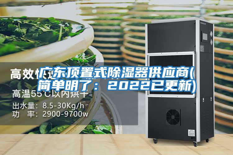 廣東頂置式除濕器供應商(簡(jiǎn)單明了：2022已更新)