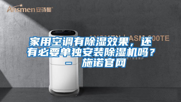 家用空調有除濕效果，還有必要單獨安裝除濕機嗎？ – 施諾官網(wǎng)