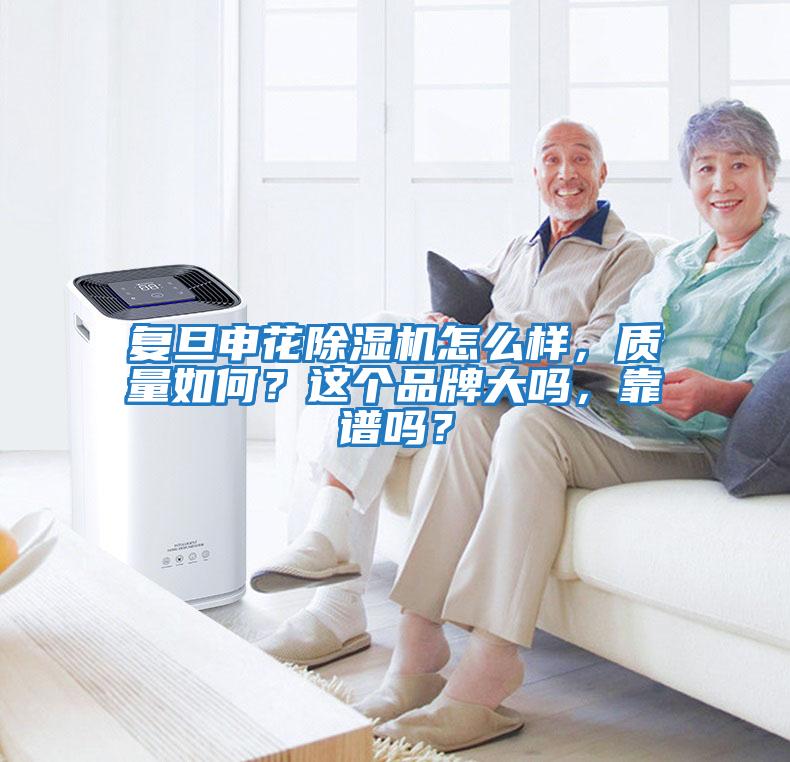 復旦申花除濕機怎么樣，質(zhì)量如何？這個(gè)品牌大嗎，靠譜嗎？