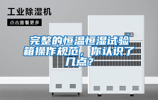 完整的恒溫恒濕試驗箱操作規范，你認識了幾點(diǎn)？