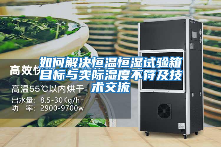 如何解決恒溫恒濕試驗箱目標與實(shí)際濕度不符及技術(shù)交流