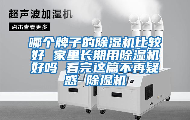 哪個(gè)牌子的除濕機比較好 家里長(cháng)期用除濕機好嗎 看完這篇不再疑惑 除濕機