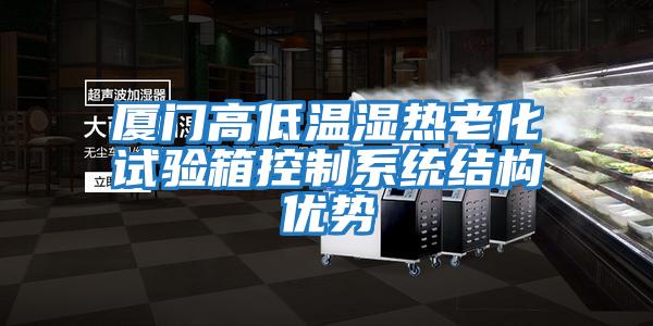 廈門(mén)高低溫濕熱老化試驗箱控制系統結構優(yōu)勢