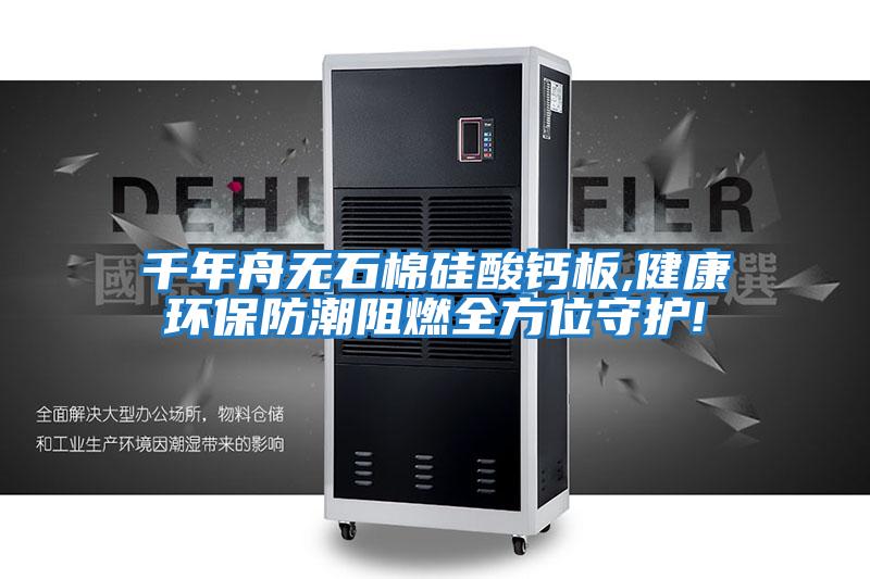 千年舟無(wú)石棉硅酸鈣板,健康環(huán)保防潮阻燃全方位守護!