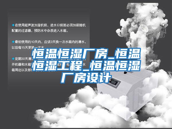 恒溫恒濕廠(chǎng)房_恒溫恒濕工程_恒溫恒濕廠(chǎng)房設計