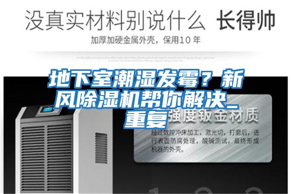 地下室潮濕發(fā)霉？新風(fēng)除濕機幫你解決_重復