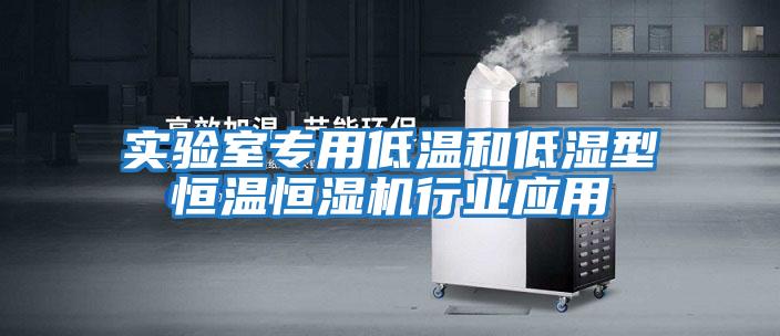 實(shí)驗室專(zhuān)用低溫和低濕型恒溫恒濕機行業(yè)應用