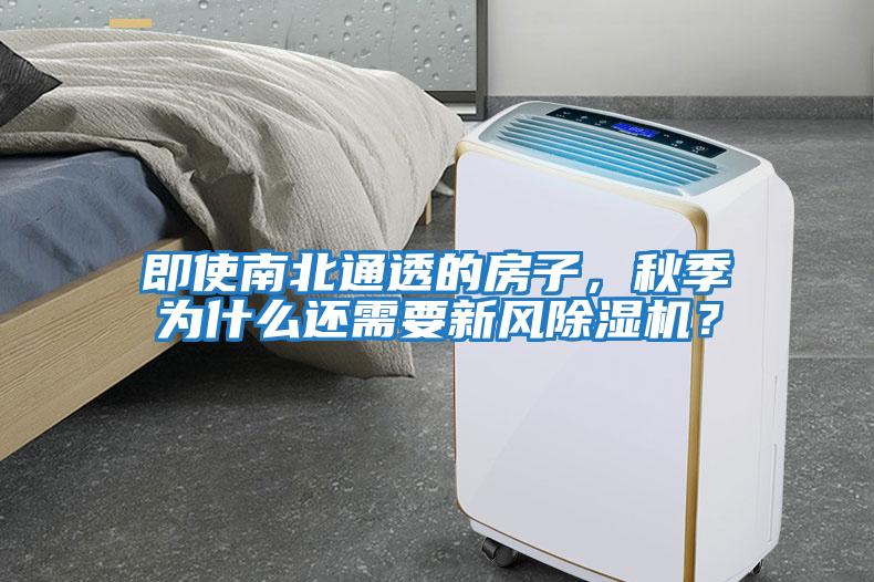 即使南北通透的房子，秋季為什么還需要新風(fēng)除濕機？