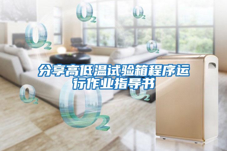 分享高低溫試驗箱程序運行作業(yè)指導書(shū)