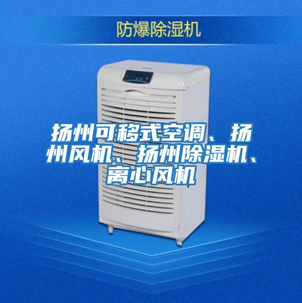 揚州可移式空調、揚州風(fēng)機、揚州除濕機、離心風(fēng)機