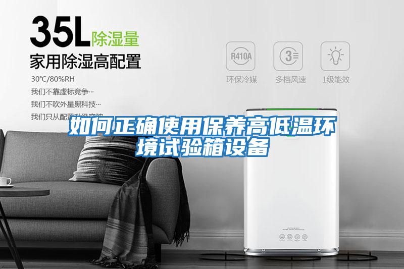如何正確使用保養高低溫環(huán)境試驗箱設備