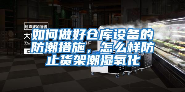 如何做好倉庫設備的防潮措施，怎么樣防止貨架潮濕氧化