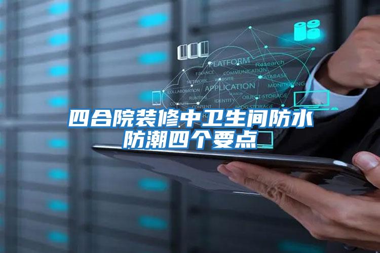四合院裝修中衛生間防水防潮四個(gè)要點(diǎn)