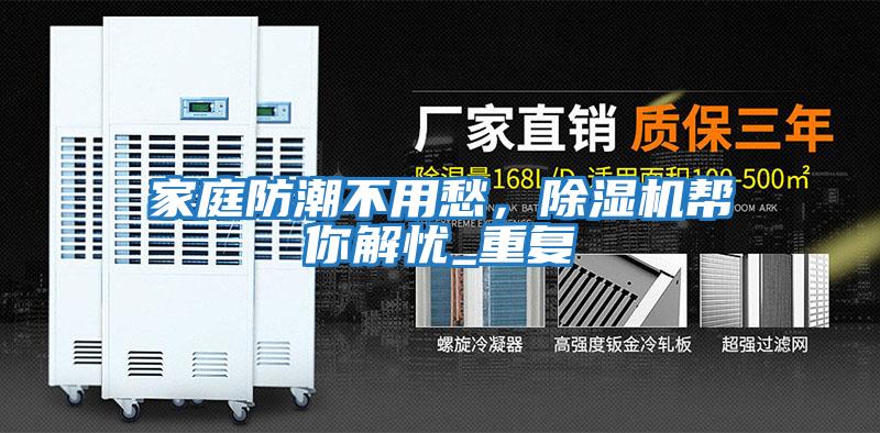 家庭防潮不用愁，除濕機幫你解憂(yōu)_重復
